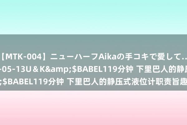 【MTK-004】ニューハーフAikaの手コキで愛して…。</a>2010-05-13U＆K&$BABEL119分钟 下里巴人的静压式液位计职责旨趣