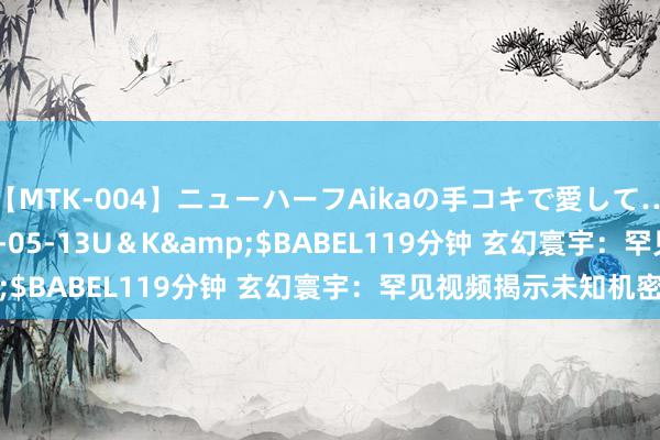 【MTK-004】ニューハーフAikaの手コキで愛して…。</a>2010-05-13U＆K&$BABEL119分钟 玄幻寰宇：罕见视频揭示未知机密